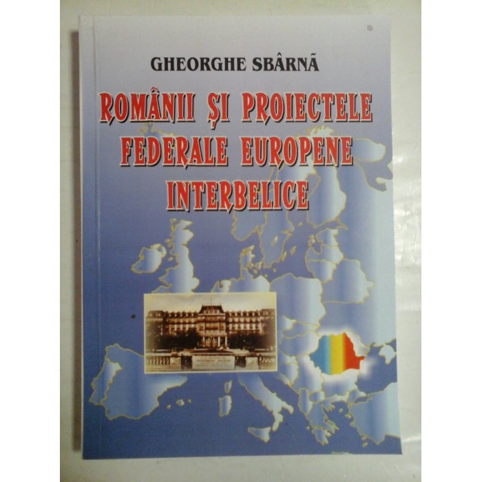   ROMANII  si  PROIECTELE  FEDERALE  EUROPENE  INTERBELICE  -  Gheorghe  SBARNA  (dedicatie si autograf pentru prof. Gh. ONISORU) 